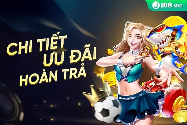 Chi tiết nội dung khuyến mãi hoàn trả J88 Chi tiết nội dung khuyến mãi hoàn trả J88