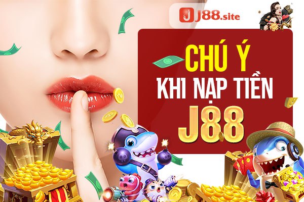 Lưu ý trước khi nạp tiền J88 Lưu ý trước khi nạp tiền J88