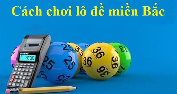 Một số cách chơi lô đề miền Bắc hiệu quả hiện nay Một số cách chơi lô đề miền Bắc hiệu quả hiện nay