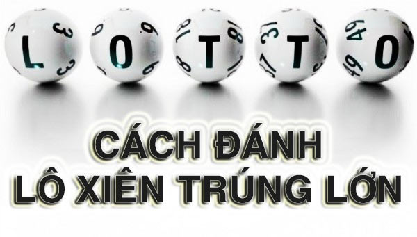 Cách đánh lô xiên dễ trúng nhất từ cao thủ Cách đánh lô xiên dễ trúng nhất từ cao thủ