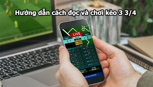 Hướng dẫn cách đọc và chơi kèo 3 3/4 Hướng dẫn cách đọc và chơi kèo 3 3/4