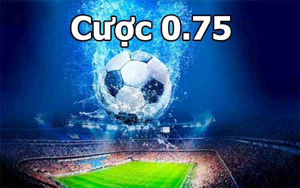 Cược 0,75 - Loại kèo phổ biến nhất Cược 0,75 - Loại kèo phổ biến nhất