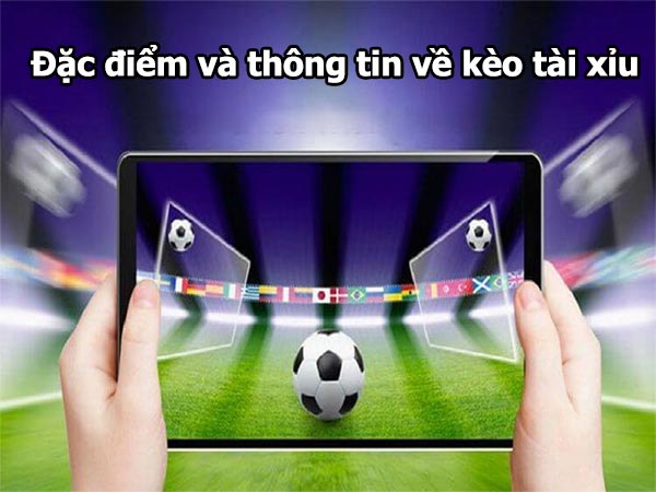 Đặc điểm và thông tin về kèo tài xỉu Đặc điểm và thông tin về kèo tài xỉu