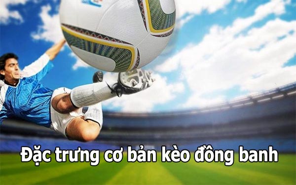 Đặc trưng cơ bản của kèo chấp đồng banh Đặc trưng cơ bản của kèo chấp đồng banh