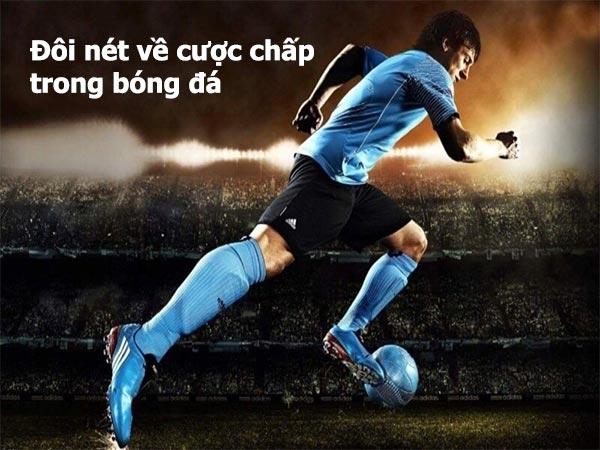 Giới thiệu đôi nét về cược chấp trong bóng đá Giới thiệu đôi nét về cược chấp trong bóng đá