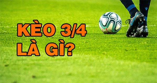 Tìm hiểu đôi nét thông tin cơ bản về kèo chấp 3/4 Tìm hiểu đôi nét thông tin cơ bản về kèo chấp 3/4