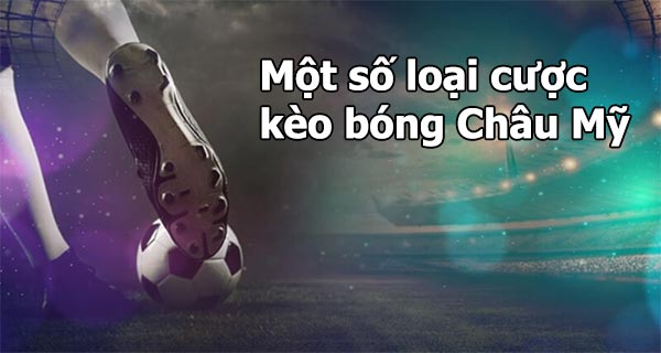 Một số loại kèo cược bóng châu Mỹ Một số loại kèo cược bóng châu Mỹ
