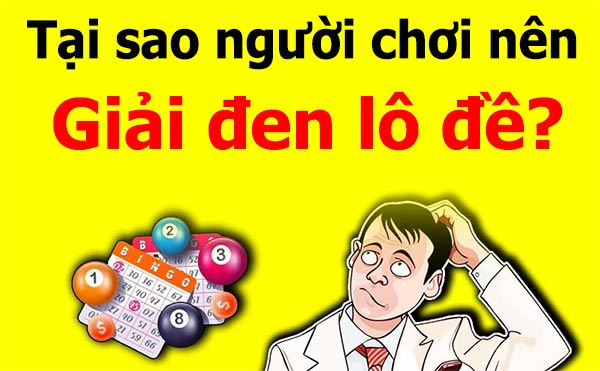 Tại sao người chơi nên giải đen lô đề? Tại sao người chơi nên giải đen lô đề?
